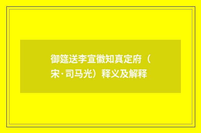御筵送李宣徽知真定府（宋·司马光）释义及解释