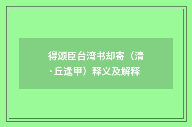 得颂臣台湾书却寄（清·丘逢甲）释义及解释