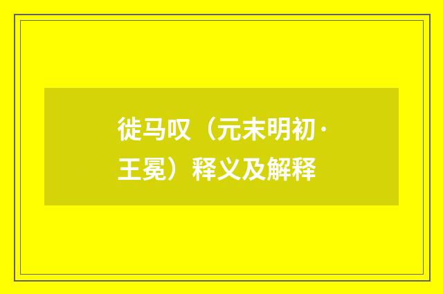 徙马叹（元末明初·王冕）释义及解释