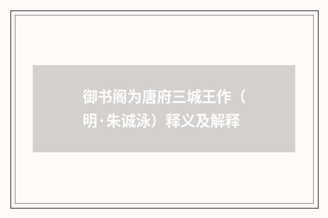 御书阁为唐府三城王作（明·朱诚泳）释义及解释