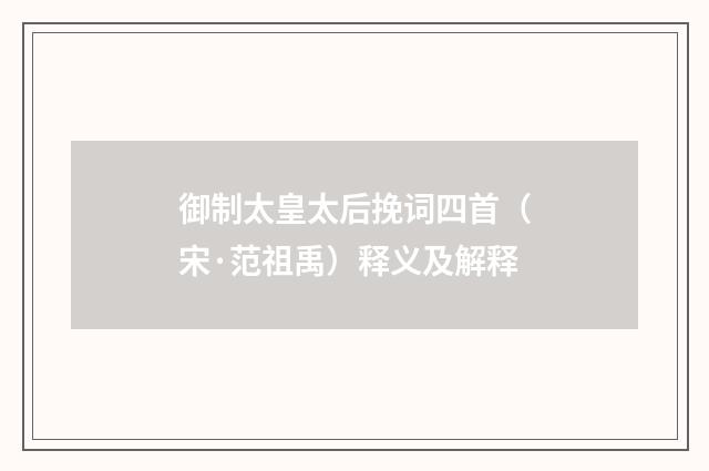 御制太皇太后挽词四首（宋·范祖禹）释义及解释