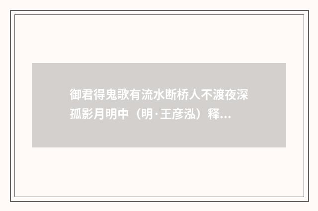 御君得鬼歌有流水断桥人不渡夜深孤影月明中（明·王彦泓）释义及解释