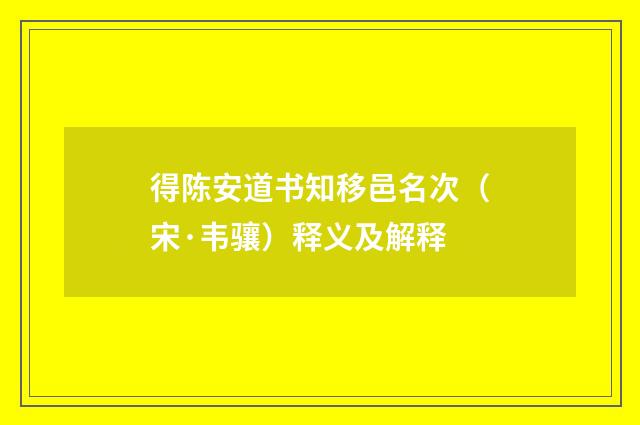 得陈安道书知移邑名次（宋·韦骧）释义及解释