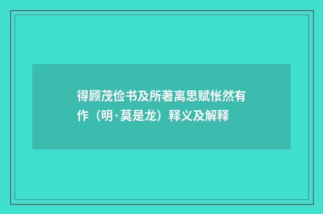 得顾茂俭书及所著离思赋怅然有作（明·莫是龙）释义及解释