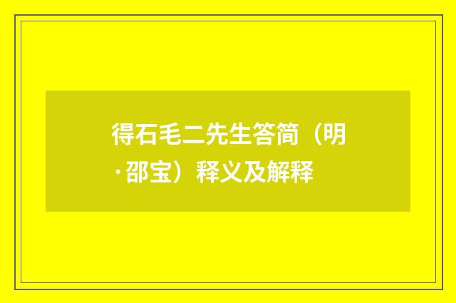 得石毛二先生答简（明·邵宝）释义及解释
