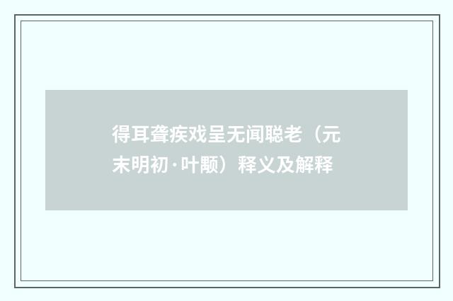 得耳聋疾戏呈无闻聪老（元末明初·叶颙）释义及解释