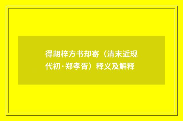 得胡梓方书却寄（清末近现代初·郑孝胥）释义及解释