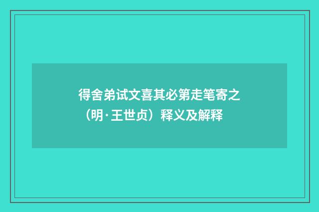 得舍弟试文喜其必第走笔寄之（明·王世贞）释义及解释
