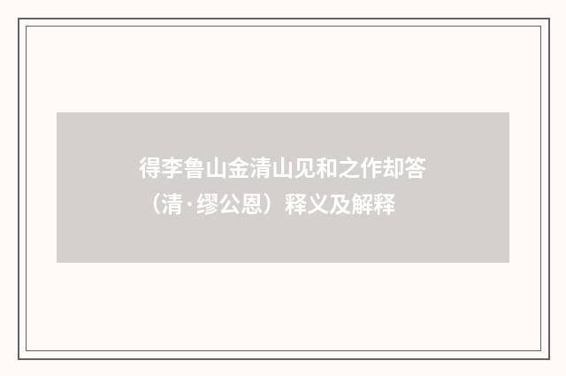 得李鲁山金清山见和之作却答（清·缪公恩）释义及解释
