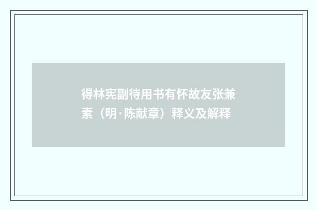 得林宪副待用书有怀故友张兼素（明·陈献章）释义及解释