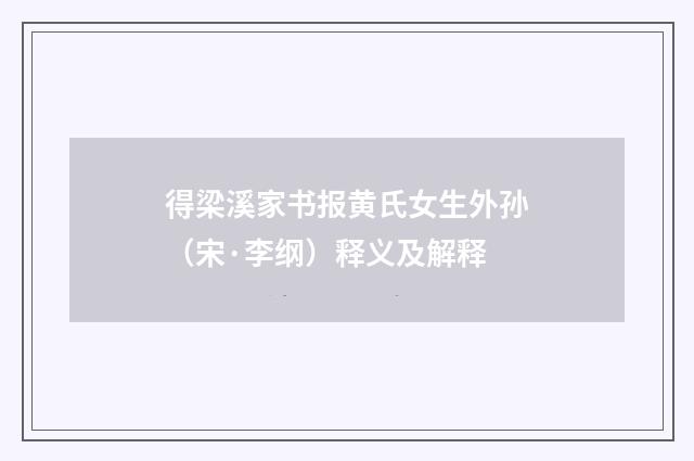 得梁溪家书报黄氏女生外孙（宋·李纲）释义及解释