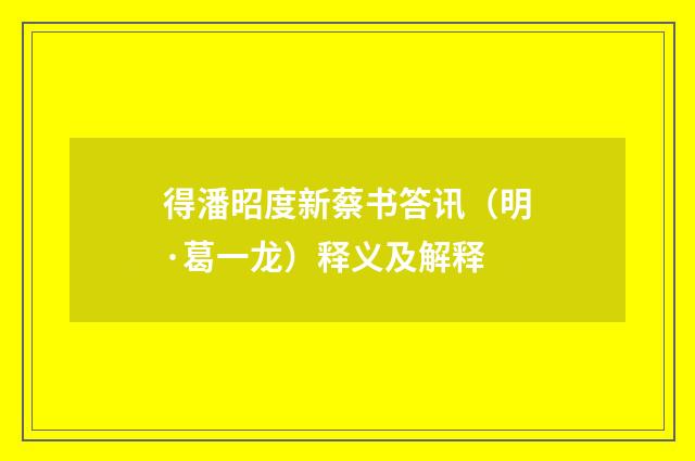 得潘昭度新蔡书答讯（明·葛一龙）释义及解释