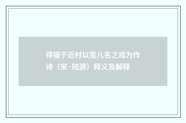 得猫于近村以雪儿名之戏为作诗（宋·陆游）释义及解释
