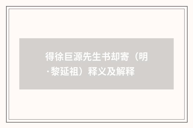 得徐巨源先生书却寄（明·黎延祖）释义及解释