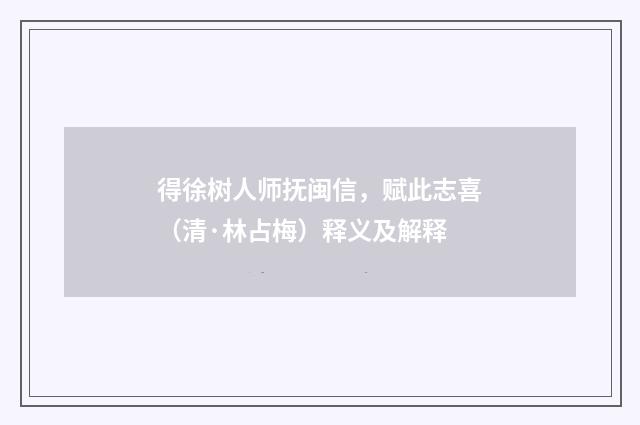得徐树人师抚闽信，赋此志喜（清·林占梅）释义及解释