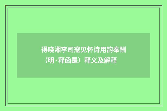 得晓湘李司寇见怀诗用韵奉酬（明·释函是）释义及解释