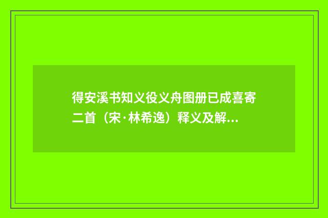 得安溪书知义役义舟图册已成喜寄二首（宋·林希逸）释义及解释
