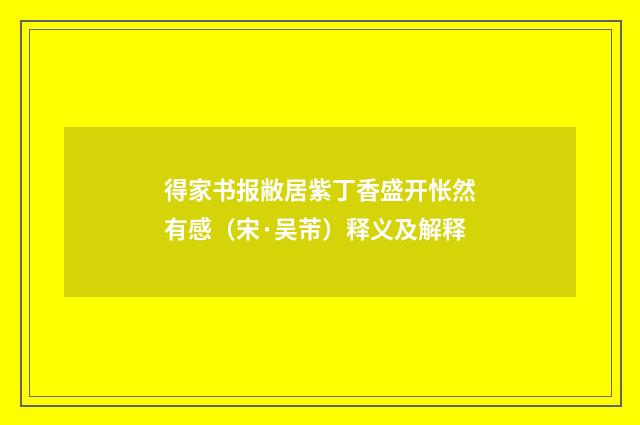 得家书报敝居紫丁香盛开怅然有感（宋·吴芾）释义及解释