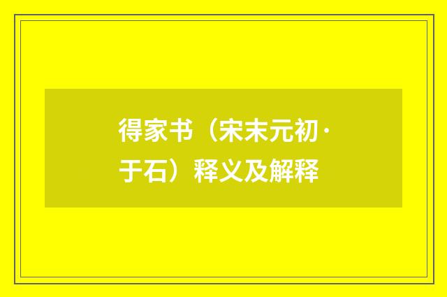 得家书（宋末元初·于石）释义及解释