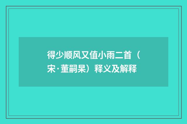 得少顺风又值小雨二首（宋·董嗣杲）释义及解释