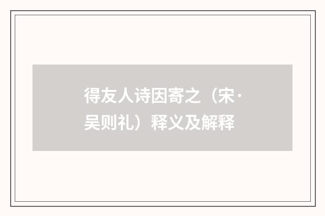 得友人诗因寄之（宋·吴则礼）释义及解释