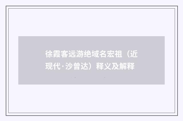 徐霞客远游绝域名宏祖（近现代·沙曾达）释义及解释