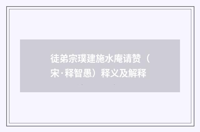 徒弟宗璞建施水庵请赞（宋·释智愚）释义及解释