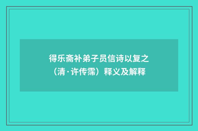 得乐斋补弟子员信诗以复之（清·许传霈）释义及解释