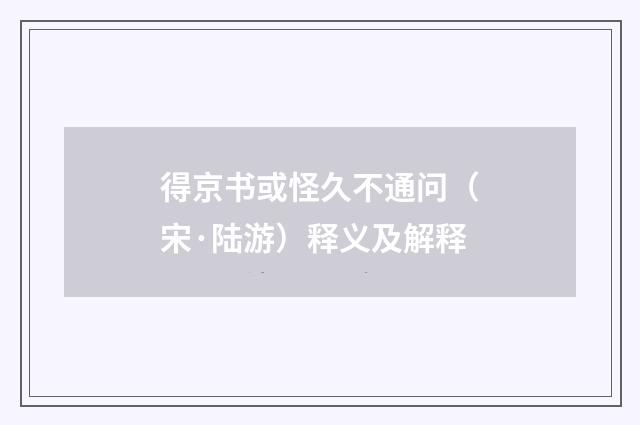得京书或怪久不通问（宋·陆游）释义及解释