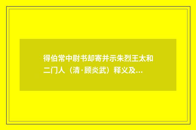 得伯常中尉书却寄并示朱烈王太和二门人（清·顾炎武）释义及解释