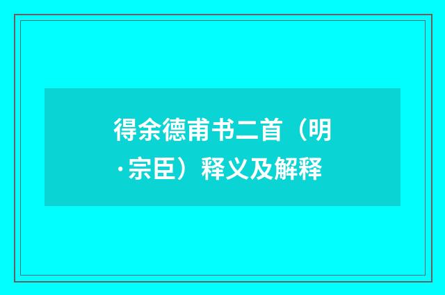 得余德甫书二首（明·宗臣）释义及解释