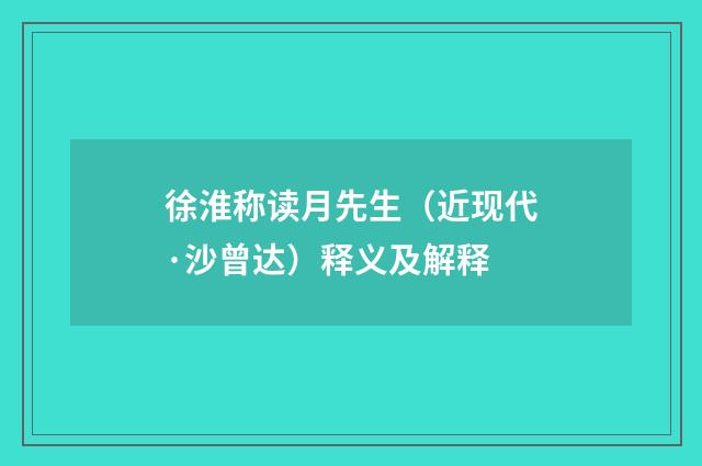 徐淮称读月先生（近现代·沙曾达）释义及解释