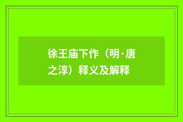 徐王庙下作（明·唐之淳）释义及解释
