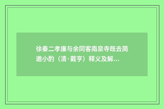 徐秦二孝廉与余同客南泉寺既去简邀小酌（清·戴亨）释义及解释