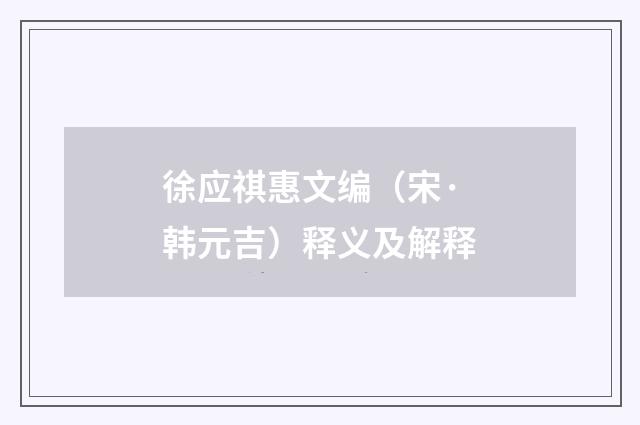徐应祺惠文编（宋·韩元吉）释义及解释