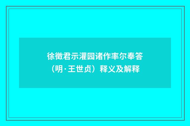 徐徵君示灌园诸作率尔奉答（明·王世贞）释义及解释