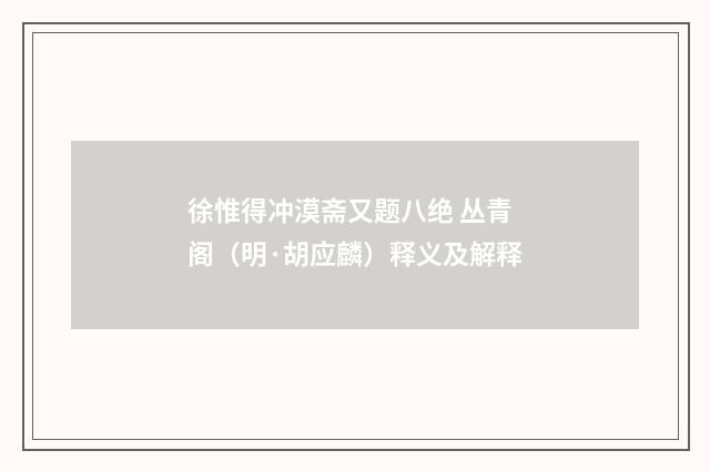 徐惟得冲漠斋又题八绝 丛青阁（明·胡应麟）释义及解释