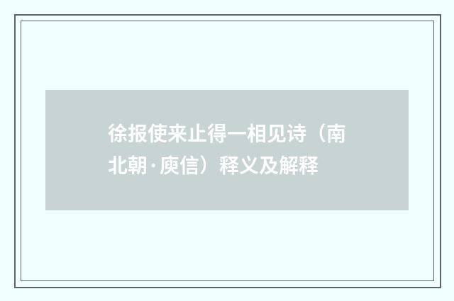 徐报使来止得一相见诗（南北朝·庾信）释义及解释