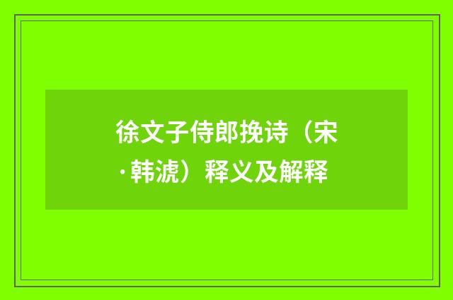 徐文子侍郎挽诗（宋·韩淲）释义及解释