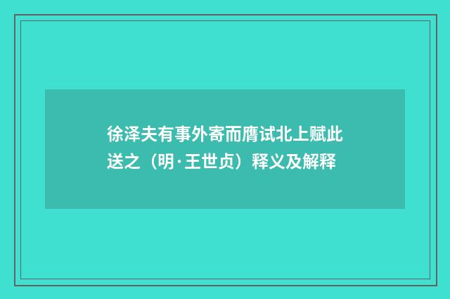 徐泽夫有事外寄而膺试北上赋此送之（明·王世贞）释义及解释