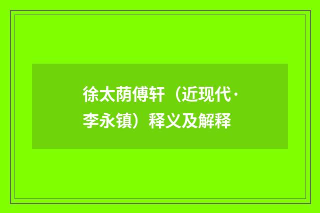 徐太荫傅轩（近现代·李永镇）释义及解释