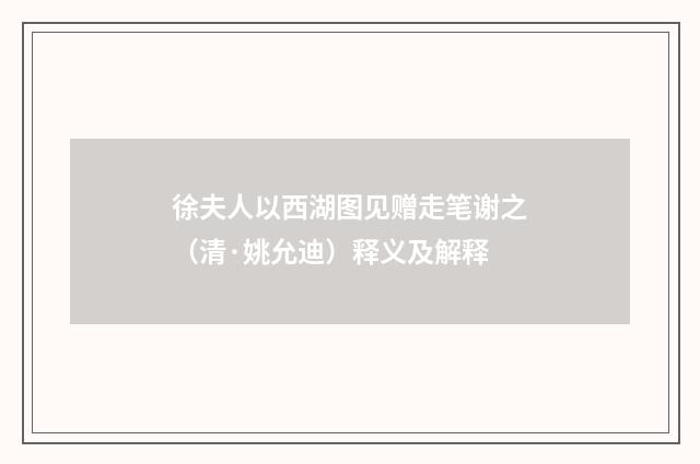 徐夫人以西湖图见赠走笔谢之（清·姚允迪）释义及解释