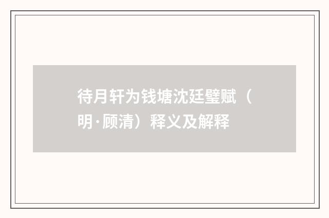待月轩为钱塘沈廷璧赋（明·顾清）释义及解释