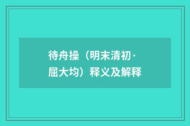 待舟操（明末清初·屈大均）释义及解释