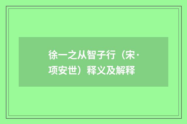 徐一之从智子行（宋·项安世）释义及解释