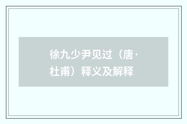 徐九少尹见过（唐·杜甫）释义及解释