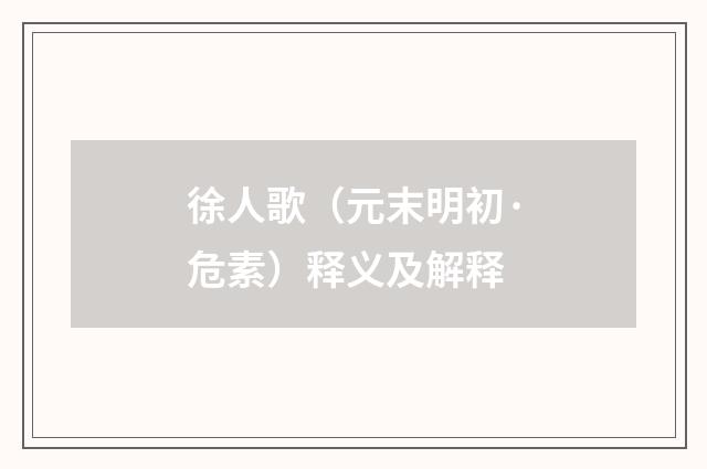 徐人歌（元末明初·危素）释义及解释
