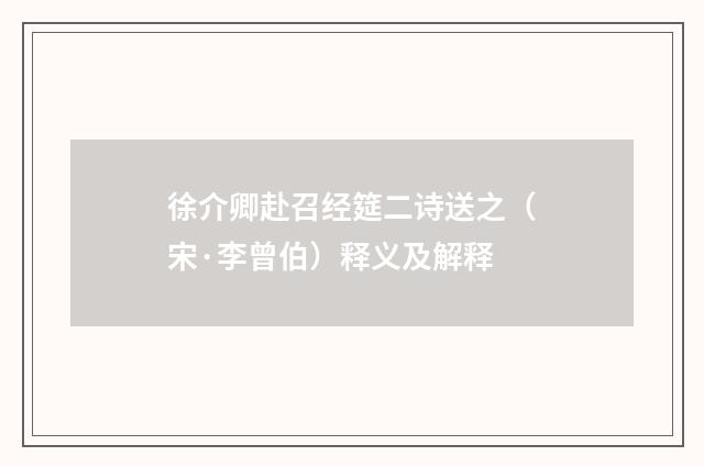 徐介卿赴召经筵二诗送之（宋·李曾伯）释义及解释