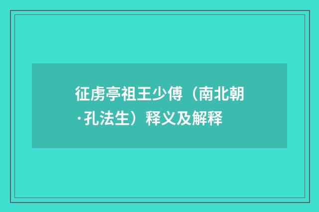 征虏亭祖王少傅（南北朝·孔法生）释义及解释