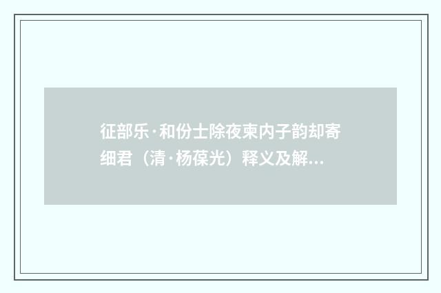 征部乐·和份士除夜柬内子韵却寄细君（清·杨葆光）释义及解释